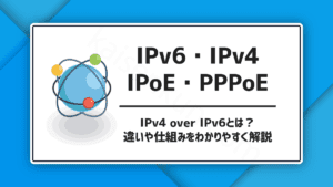 IPv6・IPv4・IPoE・PPPoE・IPv4 over IPv6とは？違いや仕組みをわかりやすく解説