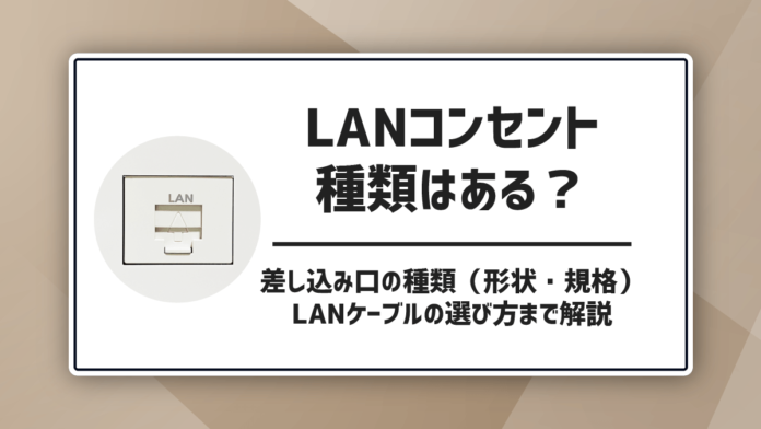 LANコンセント、種類はある？差し込み口の種類（形状・規格）LANケーブルの選び方まで解説