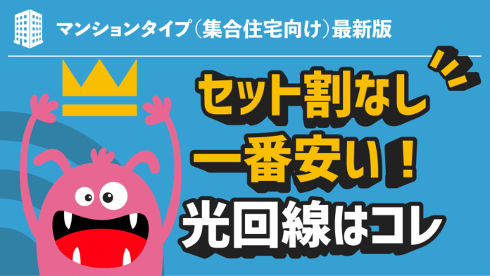 マンションタイプ（集合住宅向け）最新版｜セット割なし！一番安い！光回線はコレ！